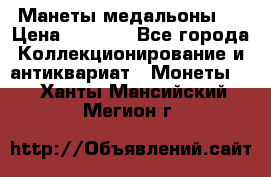 Манеты медальоны 1 › Цена ­ 7 000 - Все города Коллекционирование и антиквариат » Монеты   . Ханты-Мансийский,Мегион г.